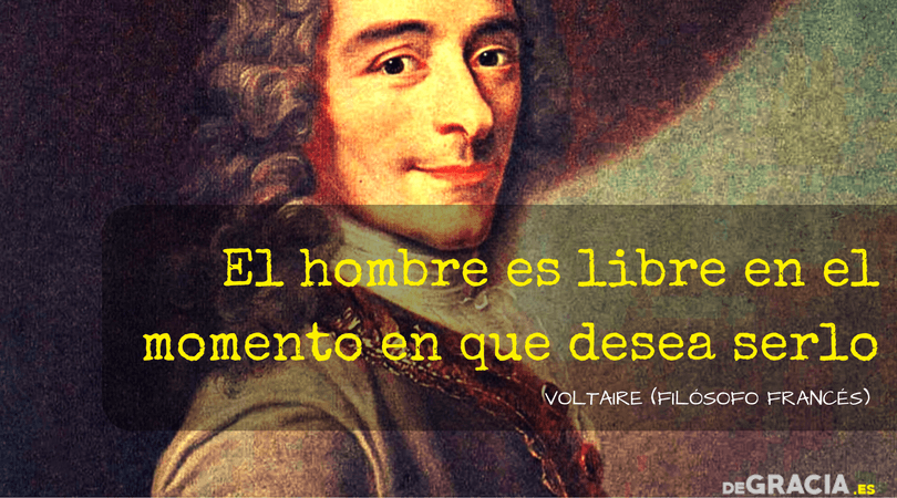 El hombre es libre en el momento que desea serlo - Voltaire