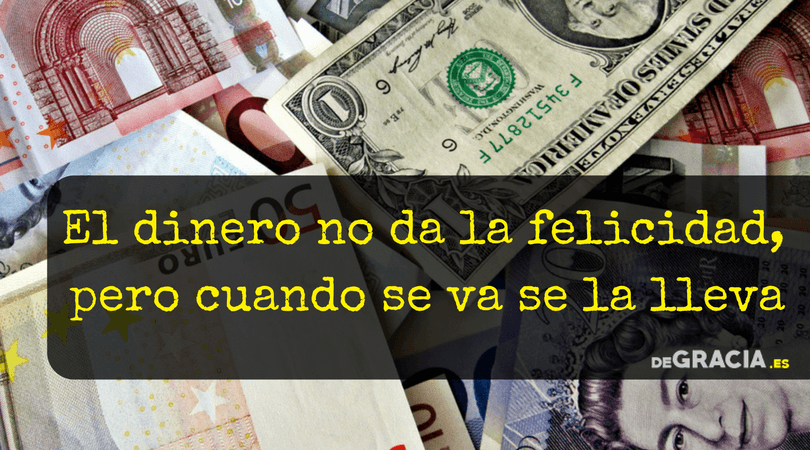 el dinero no da la felicidad pero cuando se va se la lleva